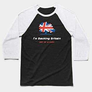 Tory Chaos - I'm Backing Britain off of a Cliff Baseball T-Shirt